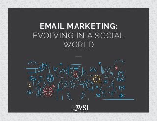 EMAIL MARKETING:
EVOLVING IN A SOCIAL
WORLD
 