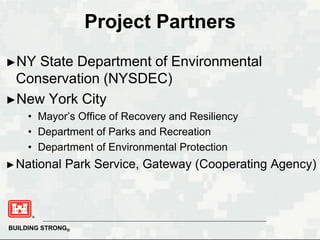 BUILDING STRONG®
Project Partners
►NY State Department of Environmental
Conservation (NYSDEC)
►New York City
• Mayor’s Off...