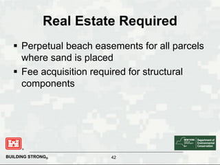 BUILDING STRONG®
Real Estate Required
 Perpetual beach easements for all parcels
where sand is placed
 Fee acquisition r...