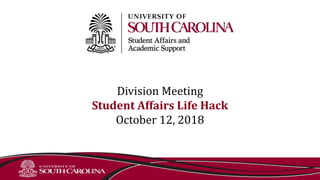 Division Meeting
Student Affairs Life Hack
October 12, 2018
 
