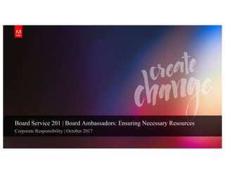 Board Service 201 | Board Ambassadors: Ensuring Necessary Resources
Corporate Responsibility | October 2017
 