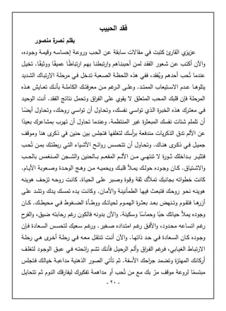 -
20
-
‫الحبيب‬ ‫فقد‬
‫منصور‬ ‫ة‬
‫نصر‬ ‫بقلم‬
‫ي‬
‫يز‬‫ز‬‫ع‬
‫ـب‬‫ح‬‫ال‬ ‫ـن‬‫ع‬ ‫ـابقة‬‫س‬ ‫مقاالت‬ ‫في‬ ‫كتبت‬ ‫ئ‬
‫القار‬
‫ـوده‬‫ج‬‫و‬ ‫ـة‬‫م‬‫وقي‬ ‫ـه‬‫س‬‫إحسا‬ ‫ـة‬‫ع‬‫ورو‬
،
‫اآلن‬‫و‬
‫ـد‬‫ـ‬‫ق‬‫الف‬ ‫ـعور‬‫ـ‬‫ش‬ ‫ـن‬‫ـ‬‫ع‬ ‫ـب‬‫ـ‬‫ت‬‫أك‬
‫ـن‬‫ـ‬‫م‬‫ل‬
‫ـاهم‬‫ـ‬‫ن‬‫أحبب‬
‫و‬
‫ـا‬‫ـ‬‫ن‬‫تبط‬‫ر‬‫ا‬
‫ـا‬‫ـ‬ً‫عميق‬ ‫ـا‬‫ـ‬ً
‫ط‬‫تبا‬‫ر‬‫ا‬ ‫ـم‬‫ـ‬‫ه‬‫ب‬
‫ـا‬‫ـ‬ً‫ووثيق‬
‫ـل‬‫ـ‬‫ي‬‫تخ‬ .
ُ‫ت‬ ‫عندما‬
ُ
‫وي‬ ‫أحدهم‬ ‫حب‬
‫فقد‬
،
‫فف‬
‫ـة‬‫ل‬‫مرح‬ ‫ـي‬‫ف‬ ‫ـدخل‬‫ت‬ ‫ـعبة‬‫ص‬‫ال‬ ‫ـة‬‫ظ‬‫اللح‬ ‫هذه‬ ‫ي‬
‫ـا‬‫ب‬‫ت‬‫ر‬‫اال‬
‫ك‬
‫ـديد‬‫ش‬‫ال‬
‫ـتيعاب‬‫ـ‬‫ـ‬‫س‬‫اال‬ ‫ـدم‬‫ـ‬‫ـ‬‫ع‬ ‫ـا‬‫ـ‬‫ـ‬‫ه‬‫يتلو‬
‫ـد‬‫ـ‬‫ـ‬‫ت‬‫المم‬
.
‫ف‬‫ر‬‫مع‬ ‫ـن‬‫ـ‬‫ـ‬‫م‬ ‫غم‬
‫ـر‬‫ـ‬‫ـ‬‫ل‬‫ا‬ ‫ـى‬‫ـ‬‫ـ‬‫ل‬‫وع‬
‫ـك‬‫ـ‬‫ـ‬‫ت‬
‫ـذه‬‫ـ‬‫ـ‬‫ه‬ ‫ـايش‬‫ـ‬‫ـ‬‫ع‬‫ت‬ ‫ـك‬‫ـ‬‫ـ‬‫ن‬‫بأ‬ ‫ـة‬‫ـ‬‫ـ‬‫ل‬‫الكام‬
.‫الفقد‬ ‫نتائج‬ ‫وتحمل‬ ‫اق‬
‫ر‬‫الف‬ ‫على‬ ‫يقوي‬ ‫ال‬ ‫المتعلق‬ ‫المحب‬ ‫قلبك‬ ‫فإن‬ ‫المرحلة‬
‫ـد‬‫ي‬‫الوح‬ ‫ـت‬‫ن‬‫أ‬
‫ـك‬‫س‬‫نف‬ ‫ـي‬‫ـ‬‫س‬‫ا‬‫و‬‫ت‬ ‫ـذي‬‫ـ‬‫ل‬‫ا‬ ‫ة‬
‫ر‬‫ـ‬‫ب‬‫الخ‬ ‫ـذه‬‫ـ‬‫ه‬ ‫ـرك‬‫ـ‬‫ت‬‫مع‬ ‫ـي‬‫ف‬
،
‫ـي‬‫ـ‬‫س‬‫ا‬‫و‬‫ت‬ ‫أن‬ ‫ـاول‬‫ـ‬‫ح‬‫وت‬
‫ـاول‬‫ـ‬‫ح‬‫وت‬ ،‫ـك‬‫ح‬‫رو‬
‫ـا‬‫ـ‬ً
‫أيض‬
.‫المنتظمة‬ ‫غير‬ ‫ة‬
‫ر‬‫المبعث‬ ‫نفسك‬ ‫شتات‬ ‫تلملم‬ ‫أن‬
‫ا‬ً
‫بعيد‬ ‫بمشاعرك‬ ‫تهرب‬ ‫أن‬ ‫تحاول‬ ‫وعندما‬
‫عن‬
‫األلم‬
‫يات‬‫ر‬‫الذك‬ ‫تدق‬
‫ذك‬ ‫في‬ ‫حنين‬ ‫بين‬ ‫فتجلس‬ ‫لتغلفها‬ ‫أسك‬
‫ر‬‫ب‬ ‫مندفعة‬
‫وموقف‬ ‫هنا‬ ‫ى‬
‫ر‬
‫ـاك‬‫ـ‬‫ن‬‫ه‬ ‫ى‬
‫ـر‬‫ـ‬‫ك‬‫ذ‬ ‫ـي‬‫ـ‬‫ف‬ ‫ـل‬‫ـ‬‫ي‬‫جم‬
.
ُ‫ت‬ ‫ـن‬‫ـ‬‫م‬‫ب‬ ‫ـك‬‫ـ‬‫ت‬‫بط‬‫ر‬ ‫ـي‬‫ـ‬‫ت‬‫ال‬ ‫ـياء‬‫ـ‬‫ش‬‫األ‬ ‫ـح‬‫ـ‬‫ئ‬‫ا‬‫و‬‫ر‬ ‫ـس‬‫ـ‬‫س‬‫تتح‬ ‫أن‬ ‫ـاول‬‫ـ‬‫ح‬‫وت‬
‫ـب‬‫ـ‬‫ح‬
‫ـ‬‫ـ‬‫ـ‬‫ـ‬‫ث‬ ‫ـداخلك‬‫ـ‬‫ـ‬‫ـ‬‫ب‬ ‫ـر‬‫ـ‬‫ـ‬‫ـ‬‫ي‬‫فتث‬
‫ـم‬‫ـ‬‫ـ‬‫ـ‬‫ع‬‫المف‬ ‫ـم‬‫ـ‬‫ـ‬‫ـ‬‫ل‬‫األ‬ ‫ـن‬‫ـ‬‫ـ‬‫ـ‬‫م‬ ‫ـي‬‫ـ‬‫ـ‬‫ـ‬‫ه‬‫تنت‬ ‫ال‬ ‫ة‬
‫ر‬‫و‬
‫ـالحنين‬‫ـ‬‫ـ‬‫ـ‬‫ب‬
‫ـب‬‫ـ‬‫ـ‬‫ـ‬‫ح‬‫بال‬ ‫ـنغمس‬‫ـ‬‫ـ‬‫ـ‬‫م‬‫ال‬ ‫ـجن‬‫ـ‬‫ـ‬‫ـ‬‫ش‬‫ال‬‫و‬
‫ـتياق‬‫ـ‬‫ش‬‫اال‬‫و‬
‫ـا‬‫ـ‬‫ك‬ .
‫ـدة‬‫ـ‬‫ح‬‫الو‬ ‫ـج‬‫ـ‬‫ه‬‫و‬ ‫ـن‬‫ـ‬‫م‬ ‫ـه‬‫ـ‬‫ي‬‫ويحم‬ ‫ـك‬‫ـ‬‫ب‬‫قل‬ ‫ـأل‬‫ـ‬‫م‬‫ي‬ ‫ـك‬‫ـ‬‫ل‬‫حو‬ ‫ـوده‬‫ـ‬‫ج‬‫و‬ ‫ن‬
.‫ـام‬‫ـ‬‫ي‬‫األ‬ ‫ـعوبة‬‫ـ‬‫ص‬‫و‬
‫خطو‬ ‫كانت‬
.‫ـاة‬‫ي‬‫الح‬ ‫ـى‬‫ل‬‫ع‬ ‫ـبر‬‫ص‬‫و‬ ‫ـوة‬‫ق‬‫و‬ ‫ثقة‬ ‫تمألك‬ ‫بجانبك‬ ‫اته‬
‫ـه‬‫ح‬‫رو‬ ‫ـت‬‫ن‬‫كا‬
‫ـف‬‫ح‬‫تز‬
‫ـه‬‫ن‬‫هوي‬
‫ـده‬‫ي‬ ‫ـت‬‫ن‬‫وكا‬ .‫ـان‬‫م‬‫األ‬‫و‬ ‫ـة‬‫ن‬‫الطمأني‬ ‫ـا‬‫ه‬‫في‬ ‫ـث‬‫ع‬‫فتب‬ ‫ـك‬‫ح‬‫رو‬ ‫ـو‬‫ح‬‫ن‬ ‫ـه‬‫ن‬‫هوي‬
‫ـى‬‫ـ‬‫ل‬‫ع‬ ‫ـد‬‫ش‬‫وت‬ ‫ـدك‬‫ي‬ ‫ـك‬‫س‬‫تم‬
‫ـوم‬‫ـ‬‫ـ‬‫م‬‫اله‬ ‫ة‬
‫ر‬‫ـ‬‫ـ‬‫ـ‬‫ث‬‫بع‬ ‫ـد‬‫ـ‬‫ـ‬‫ع‬‫ب‬ ‫ـنهض‬‫ـ‬‫ـ‬‫ت‬‫و‬ ‫ـوم‬‫ـ‬‫ـ‬‫ق‬‫فت‬ ‫ـا‬‫ـ‬‫ـ‬‫ه‬
‫أزر‬
.‫ـك‬‫ـ‬‫ـ‬‫ط‬‫محي‬ ‫ـي‬‫ـ‬‫ـ‬‫ف‬ ‫ـغوط‬‫ـ‬‫ـ‬‫ض‬‫ال‬ ‫ـأة‬‫ـ‬‫ـ‬‫ط‬‫وو‬ ‫ـك‬‫ـ‬‫ـ‬‫ت‬‫لحيا‬
‫ـان‬‫ـ‬‫ـ‬‫ك‬
‫ح‬
‫الفر‬‫و‬ ،‫ضيق‬ ‫رحابته‬ ‫غم‬
‫ر‬ ‫فالكون‬ ‫بدونه‬ ‫اآلن‬‫و‬ .‫وسكينة‬ ‫ا‬ً
‫وحماس‬ ‫ا‬ً
‫حب‬ ‫حياتك‬ ‫يمأل‬ ‫وجوده‬
‫ـغير‬‫ـ‬‫ص‬ ‫ـداده‬‫ـ‬‫ت‬‫ام‬ ‫ـم‬‫ـ‬‫غ‬
‫ر‬ ‫ـق‬‫ـ‬‫ف‬‫األ‬‫و‬ ،‫ـدود‬‫ـ‬‫ح‬‫م‬ ‫ـاعه‬‫ـ‬‫س‬‫ات‬ ‫ـم‬‫ـ‬‫غ‬
‫ر‬
‫ـإن‬‫ـ‬‫ف‬ ‫ـعادة‬‫ـ‬‫س‬‫ال‬ ‫ـس‬‫ـ‬‫س‬‫لتح‬ ‫ـعيك‬‫ـ‬‫س‬ ‫ـم‬‫ـ‬‫غ‬
‫ور‬ .
.‫ـا‬‫ـ‬‫ه‬‫ذات‬ ‫ـد‬‫ـ‬‫ح‬ ‫ـي‬‫ـ‬‫ف‬ ‫ـعادة‬‫ـ‬‫س‬‫ال‬ ‫ـان‬‫ـ‬‫ك‬ ‫ـوده‬‫ـ‬‫ج‬‫و‬
‫ـة‬‫ـ‬‫ل‬‫رح‬ ‫ـي‬‫ـ‬‫ه‬ ‫ى‬
‫ـر‬‫ـ‬‫خ‬‫أ‬ ‫ـة‬‫ـ‬‫ل‬‫رح‬ ‫ـي‬‫ـ‬‫ف‬ ‫ـه‬‫ـ‬‫ع‬‫م‬ ‫ـل‬‫ـ‬‫ق‬‫تنت‬ ‫ـت‬‫ـ‬‫ن‬‫أ‬ ‫اآلن‬‫و‬
‫ـف‬‫ـ‬‫ل‬‫لتغ‬ ‫ـود‬‫ـ‬‫ج‬‫الو‬ ‫ـق‬‫ـ‬‫ب‬‫ع‬ ‫ـي‬‫ـ‬‫ف‬ ‫ـه‬‫ـ‬‫ت‬‫ائح‬
‫ر‬ ‫ـم‬‫ـ‬‫ش‬‫ت‬ ‫ـك‬‫ـ‬‫ن‬‫فأ‬ ‫ـل‬‫ـ‬‫ي‬‫الرح‬ ‫ـم‬‫ـ‬‫ل‬‫أ‬‫و‬ ‫اق‬
‫ر‬‫ـ‬‫ـ‬‫ف‬‫ال‬ ‫غم‬
‫ـر‬‫ـ‬‫ف‬ ،‫ـابي‬‫ـ‬‫ي‬‫الغ‬ ‫ـاط‬‫ـ‬‫ب‬‫ت‬‫ر‬‫اال‬
‫ـتجلس‬‫ف‬ ‫ـك‬‫ل‬‫خيا‬ ‫ـة‬‫ب‬‫مداع‬ ‫الذهنية‬ ‫الصور‬ ‫تأتي‬ ‫ثم‬ .‫األسفة‬ ‫احك‬
‫ر‬‫ج‬ ‫وتضمد‬ ‫ة‬
‫ز‬‫المهت‬ ‫أركانك‬
ُ‫ت‬ ‫من‬ ‫مع‬ ‫بك‬ ّ
‫مر‬ ‫موقف‬ ‫لروعة‬ ‫ا‬ً
‫مبتسم‬
‫مداهمة‬ ‫أو‬ ‫حب‬
‫تفكيرك‬
‫ـل‬‫ي‬‫تتحا‬ ‫ـم‬‫ث‬ ‫ـوم‬‫ن‬‫ال‬ ‫قك‬‫ر‬‫ليفا‬
 