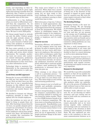 24
dently, and depending on their hi-
erarchy, they should be given right
skills and training to handle their job
effectively. Also, I believe in encour-
aging and energising people with the
best possible ways in this time.
Confidentiality is a big challenge
when you want to differentiate your-
self from the competitors. So, we
have non-disclosure agreement from
our employees who are involved in
product development, marketing and
sales. We have a strict NDA policy.
We choose people based on attitude
not only the skills. I believe people
with the right attitude always re-
spect confidentiality in the effort
that is gone beyond or behind inno-
vating some products or something
companies specialising in.
We have some controls in our soft-
ware wherein only particular people
get rights and access about certain
information. For example, market-
ing team can access only custom-
ers related information, production
team accesses only production re-
lated information so they won’t have
any other information access.
Technology helps to maintain Con-
fidentiality in the organisation like
give right information to right peo-
ple.
Covid times and BKS approach
During the 1st wave of COVID-19 no
one had any clue about what is go-
ing on. Even we don’t have any idea
about how to run a manufacturing
business in this difficult time and
Covid badly affected our company’s
reputation and mainly finance was
very much hit.
We decided to increase our inhouse
employees strength to about 70℅
against 30% for outside employees.
After the lockdown we were not al-
lowed to bring in people from out-
side. After learning a lesson from the
1st wave, we quickly adopted and in-
creased our recruitment of in-house
employees. Now we have 95℅ in-
house employees and we have proper
control over there. All facilities are
now available like vaccination for
getting proper protection.
This major move helped us in the
2nd wave. When there was a severe
lockdown, not only did our work kept
going, but we were ready to face
every challenge. We were in contact
with our customers catering to their
needs from time to time.
Motivation goes a long way. I always
believe in small appreciations. Any
bigger or smaller task, there will be
small appreciation from the company
or from the management. We totally
believe in challenging targets, but
achievable targets to our employees.
It is a very positive way to motivate
people or employees and it’s really
helpful.
Steps for success
Increasing efficiency and productiv-
ity of the company mean cost must
go down. In order to improve the pro-
ductivity, we have micro skill train-
ing to our employees, like sewing is a
micro skill so techniques under that
and how to place. After Micro skill-
ing productivity totally went up and
cost came down and also, we encour-
age production incentives and give
prizes which help to motivate people
to achieve more productivity. Once
productivity is increased then rev-
enue also goes up.
Other strategy is we always take
a call on a particular process -- ‘we
make or we buy’, whichever is cheap-
er we go with it so cost always mat-
ters. This choice helps in cost cutting
and increasing productivity.
Success means to me is to build sus-
tainable and profitable enterprise,
which is growing continually.
I believe strong branding is required
for company’s sustainability and so
the intention behind to starting our
own brand for Indian market. There
is a lot of B2B business brands to be
seen as a business competitors. We
focus more on branding and also con-
tinuous growth. If profitability is not
there and stagnancy in growth which
hit our business means failure to me
Being a director of this company
gives me lot of opportunity to meet
people and know things in the inter-
national arena.
It is very challenging and makes in-
teresting also. I am on this position
of being one of the directors of the
company to impact on many people
lives in a positive way. My every de-
cision impact everyone so that’s what
I like as being a director.
The Branding Strategy
Developing brands is the most im-
portant strategy. We are focusing
on developing domestic brand which
helps to see differently in custom-
ers view and also, we are present
on the strong, new E platforms and
we plan to diversify into neighbour-
ing countries with our brands and so
branding and digital presence and e
commerce selling platforms are very
important in these times.
We have a work management sys-
tem implemented in our team and
we have action plan once a project is
decided so there is a macro planning
as well as micro planning format.
Planning is important because it is
70℅ of a project and once planning is
done, execution has to be monitored
meticulously with regular reviews.
So planning and regular reviews are
very important.
Research & Development
We would like to go with sustainable
products so that all our product de-
velopment and research efforts will
go into that area.
We want to bring in more sustain-
able products under our umbrella.
We are in the process of building the
right technical team so that soon we
will be able to reach our goal.
Pandemic badly affected our busi-
ness. So, we are focusing on reduce
inventory and cost cutting and we
kept in touch with our customers on
regular basis.
We were not able to meet our cus-
tomers physically and so we were
having regular video conference
and meetings with our customers to
know what is the situation in their
country, in their company, or in their
State. We also explained our situ-
ation to the customers so that con-
stant communication between us is
I N T E R V I E W
O C T O B E R 2 0 2 1
 