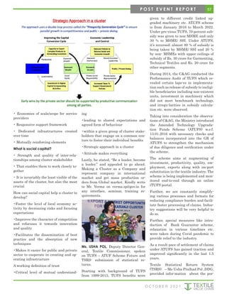 57
P O S T E V E N T R E P O R T
O C T O B E R 2 0 2 1
• Economies of scale/scope for service
providers
• Responsive support framework
• Dedicated infrastructures created
over time
• Mutually reinforcing elements
What is social capital?
• Strength and quality of inter-rela-
tionships among cluster stakeholder
• That enables them to work closely to-
gether
• It is invariably the least visible of the
assets of the cluster, but also the most
crucial
How can social capital help a cluster to
develop?
•Foster the level of local economy ac-
tivity by decreasing risks and focusing
expectations
•Improves the character of competition
and refocuses it towards innovation
and quality
•Facilitates the dissemination of best
practice and the absorption of new
techniques
•Makes it easier for public and private
sector to cooperate in creating and op-
erating infrastructure
A working definition of trust
•Critical level of mutual understand-
ing
•leading to shared expectations and
agreed form of behaviour
•within a given group of cluster stake-
holders that engage on a common ven-
ture to foster their individual benefits
•Strategic approach in a cluster
•Attitude makes everything
Lastly, he stated, “Be a leader, become
a leader.” and appealed to go ahead.
Making a Cluster as a Company and
represent company in international
market and get mass production or-
ders from Global market. Kindly write
to Mr. Verma on verma.sp@gov.in for
any interface, seminar, training re-
quirements.
Ms. USHA POL, Deputy Director Gen-
eral, Textile Commissioner, spoken
on TUFS – ATUF Scheme Future and
TSRS- submission of statistical re-
turns.
Starting with background of TUFS
from 1999-2015, TUFS benefits were
given to different credit linked up-
graded machinery etc. ATUFS scheme
is from January 2016 to March 2022.
Under pre-vious TUFS, 70 percent sub-
sidy was given to non-MSME and only
30 % to MSME/ SSI. Under ATUFS,
it’s reversed; almost 80 % of subsidy is
being taken by MSME/ SSI and 20 %
by non- MSMEs with upper ceilings of
subsidy of Rs. 30 crore for Garmenting,
Technical Textiles and Rs. 20 crore for
other segments.
During 2014, the C&AG conducted the
Performance Audit of TUFS which re-
vealed certain laps-es in implementa-
tion such as release of subsidy to ineligi-
ble beneficiaries including non-existent
units, investment in machinery which
did not meet benchmark technology,
and irregu-larities in subsidy calcula-
tion etc. were observed.
Taking into consideration the observa-
tions of C&AG, the Ministry introduced
the Amended Technology Upgrada-
tion Funds Scheme (ATUFS) w.e.f.
13.01.2016 with necessary checks and
balances incorporated into the GR of
ATUFS to strengthen the mechanism
of due diligence and verification under
the scheme.
The scheme aims at augmenting of
investment, productivity, quality, em-
ployment, exports along with im-port
substitution in the textile industry. The
scheme is being implemented and mon-
itored end-to-end through an online
iTUFS portal.
Further, we are constantly simplify-
ing various processes and formats for
reducing compliance burden and facili-
tate faster processing of claims. Indus-
try suggestions will be very helpful to
do so.
Further, special measures like intro-
duction of Bank Guarantee scheme,
relaxation in various timelines etc.
were taken during Covid pandemic to
provide relief to the industry.
As a result pace of settlement of claims
under ATUFS has gained traction and
improved significantly in the last 1.5
years.
Textile Statistical Return System
(TSRS) – Ms Usha Pralhad Pol ,DDG,
provided infor-mation about the por-
 