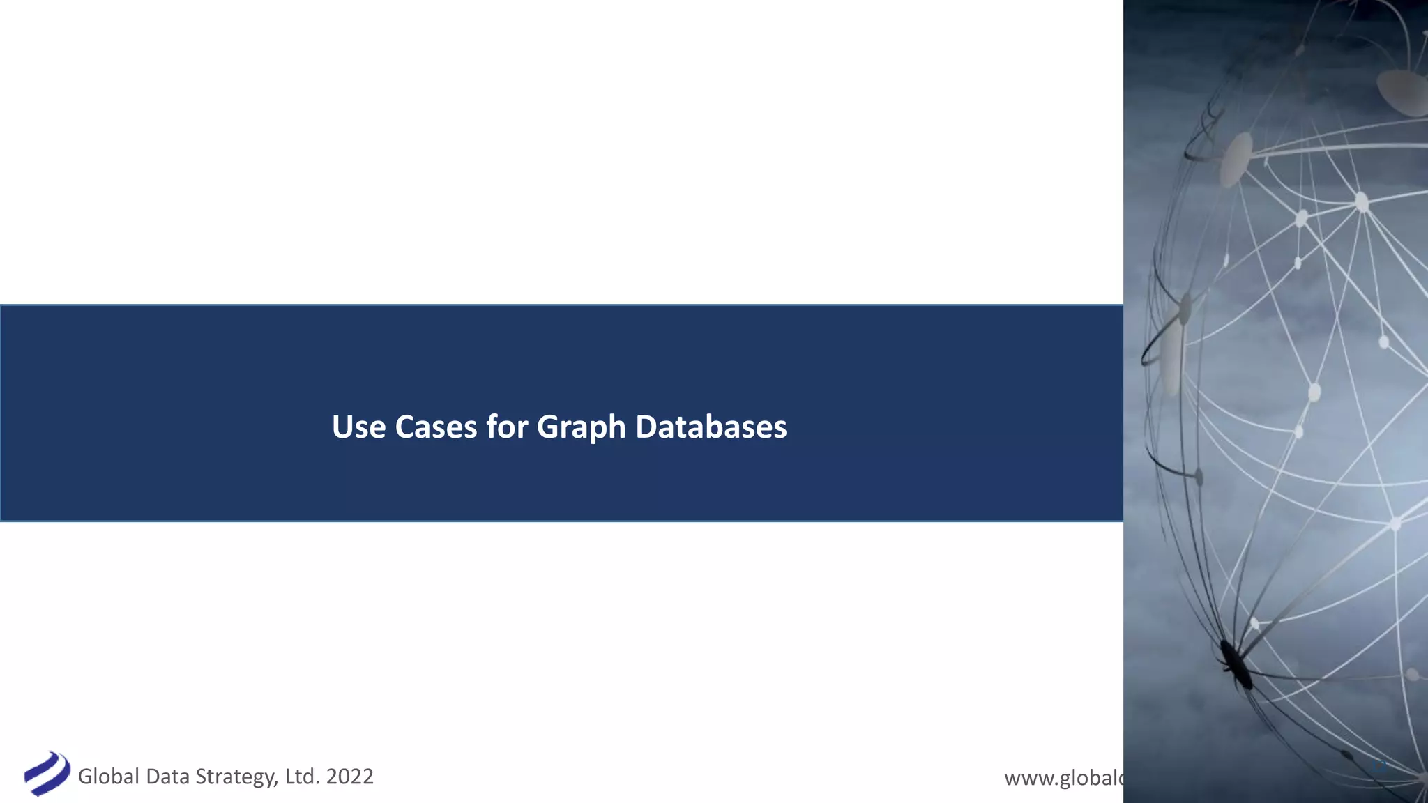 Global Data Strategy, Ltd. 2022 www.globaldatastrategy.com
12
Use Cases for Graph Databases
 
