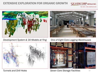 13
EXTENSIVE EXPLORATION FOR ORGANIC GROWTH
TSX: SVM | NYSE AMERICAN SVM
Development System & 3D Models at Ying One of Eight Core Logging Warehouses
Tunnels and Drill Holes Seven Core Storage Facilities
 