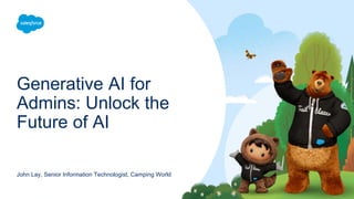 Generative AI for
Admins: Unlock the
Future of AI
John Lay, Senior Information Technologist, Camping World
 