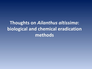 Thoughts on Ailanthus altissima:
biological and chemical eradication
methods
 