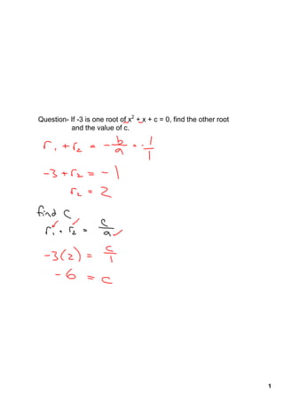 Question­ If ­3 is one root of x2 + x + c = 0, find the other root    
                 and the value of c.




                                                                         1
 