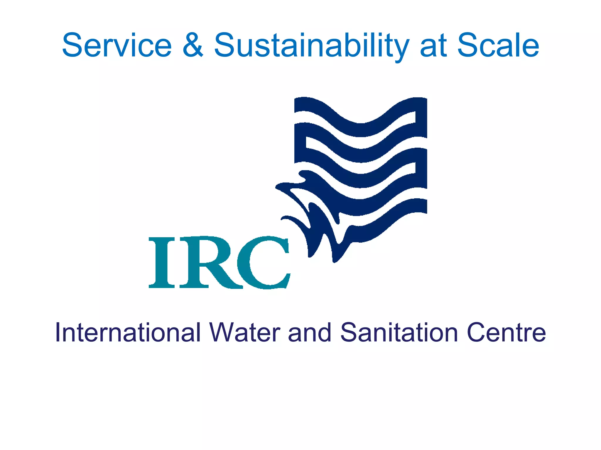 International Water and Sanitation Centre Service & Sustainability at Scale 