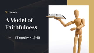 1 Timothy
1 Timothy 4:12-16
A Model of
Faithfulness
 