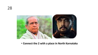 28
• Connect the 2 with a place in North Karnataka
 