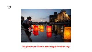 12
This photo was taken in early August in which city?
 