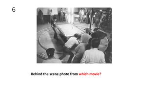 6
Behind the scene photo from which movie?
 