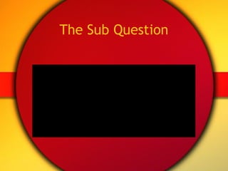 The Sub Question 