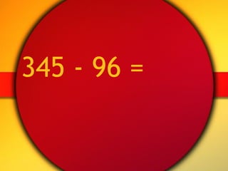 345 - 96 = 