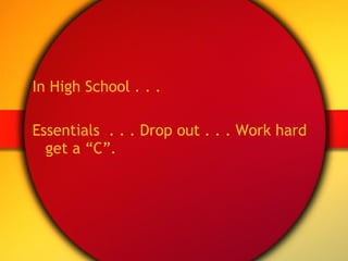 In High School . . .  Essentials  . . . Drop out . . . Work hard get a “C”. 