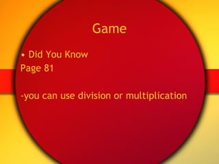 Game Did You Know  Page 81 -you can use division or multiplication 