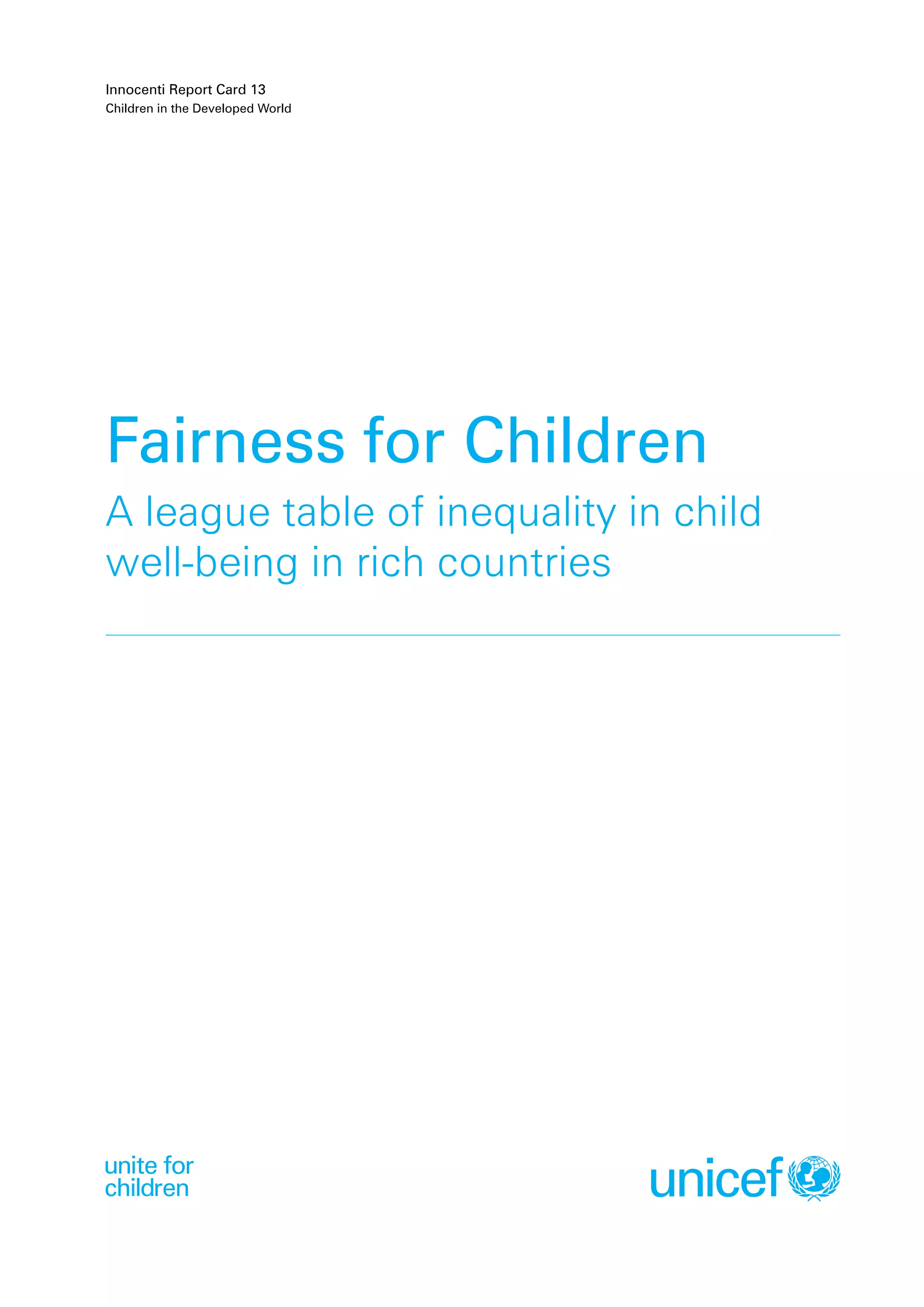 Fairness for Children
A league table of inequality in child
well-being in rich countries
Innocenti Report Card 13
Children in the Developed World
 