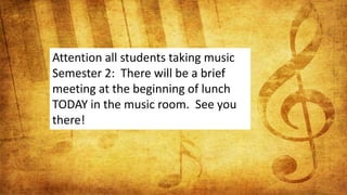Attention all students taking music
Semester 2: There will be a brief
meeting at the beginning of lunch
TODAY in the music room. See you
there!
 