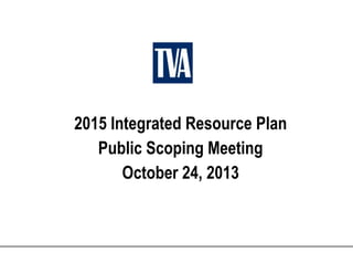 2015 Integrated Resource Plan
Public Scoping Meeting
October 24, 2013

 