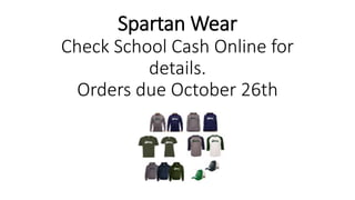 Spartan Wear
Check School Cash Online for
details.
Orders due October 26th
 