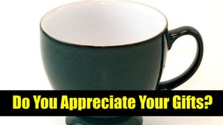 Do You Appreciate Your Gifts?
 