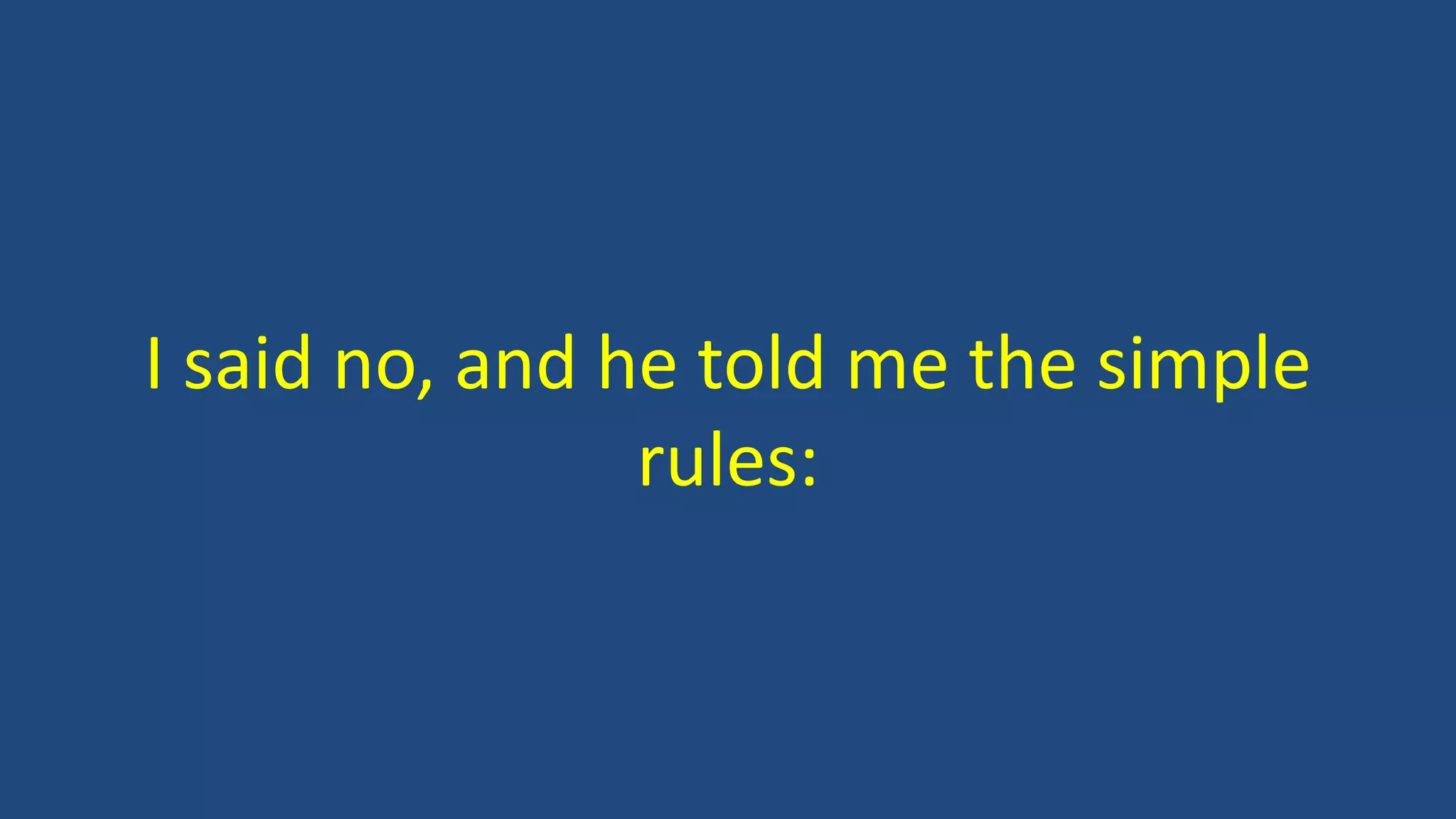 I said no, and he told me the simple
rules:
 