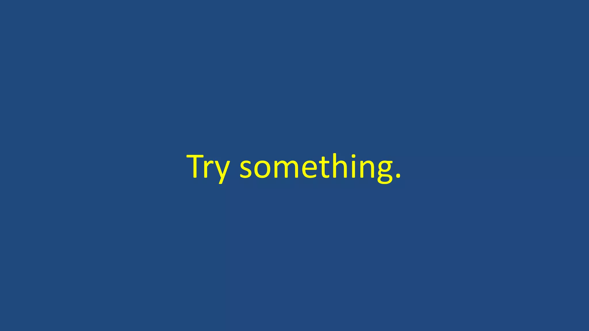 Try something.
 