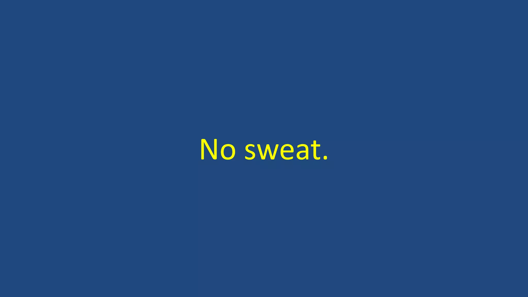 No sweat.
 