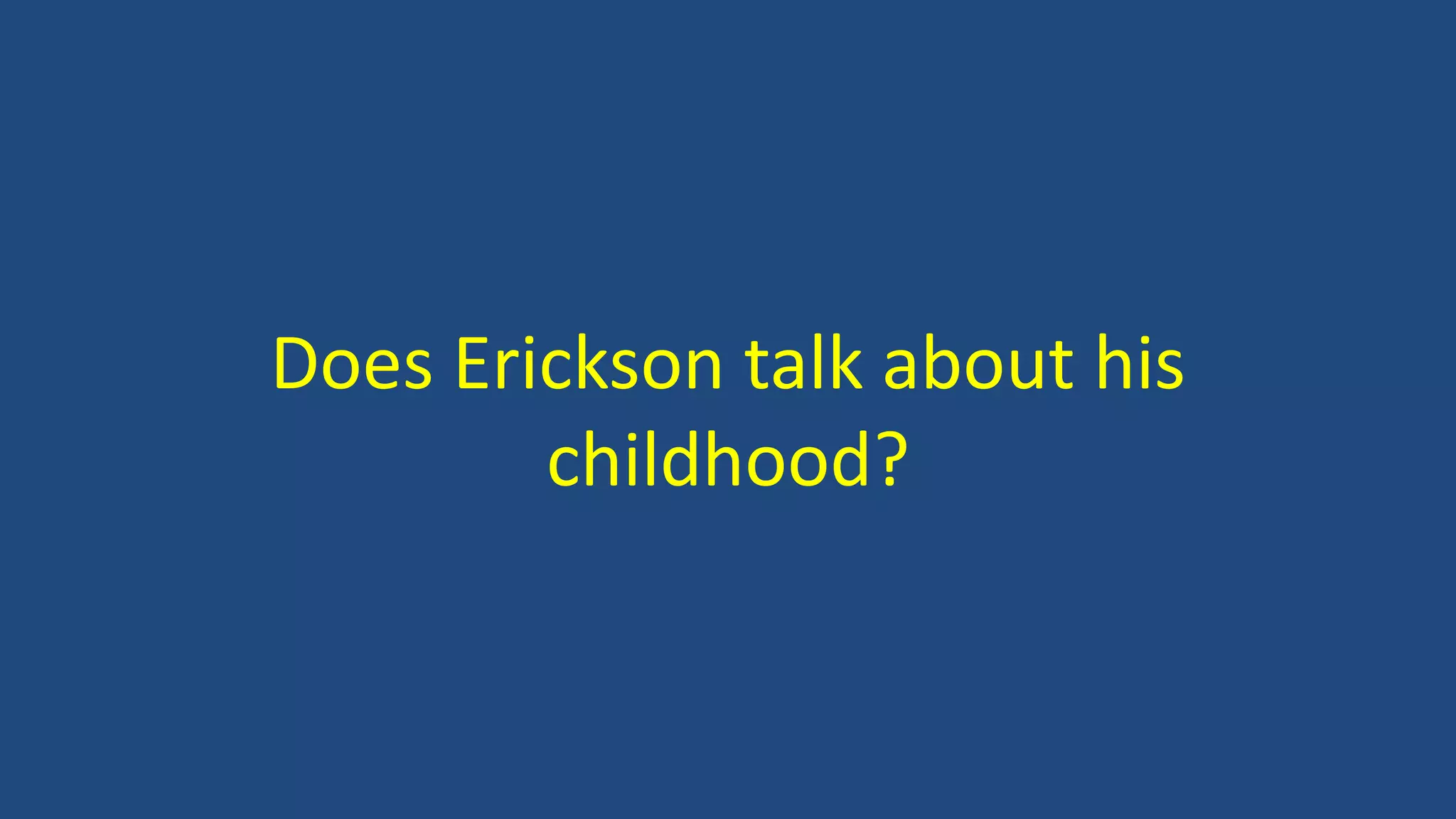 Does Erickson talk about his
childhood?
 