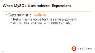 • Deterministic, built-in
•
Return same value for the same argument
• WHERE the column = FLOOR(123.45)
When MySQL Uses Ind...