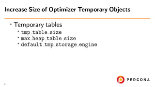 • Temporary tables
•
tmp table size
•
max heap table size
• default tmp storage engine
Increase Size of Optimizer Temporar...