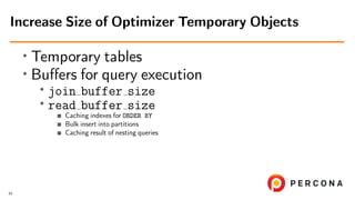 • Temporary tables
• Buﬀers for query execution
•
join buffer size
• read buffer size
Caching indexes for ORDER BY
Bulk in...