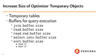 • Temporary tables
• Buﬀers for query execution
•
join buffer size
• read buffer size
• read rnd buffer size
• select into...
