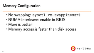 • No swapping: sysctl vm.swappiness=1
• NUMA interleave: enable in BIOS
• More is better
•
Memory access is faster than di...