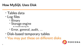 • Tables data
•
Log ﬁles
• Binary
• Storage engine
InnoDB redo log ﬁle
• Error, general, audit, ...
•
Disk-based temporary...