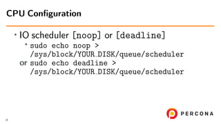 •
IO scheduler [noop] or [deadline]
• sudo echo noop >
/sys/block/YOUR DISK/queue/scheduler
or sudo echo deadline >
/sys/b...