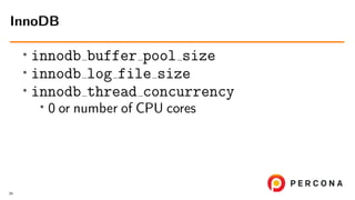 •
innodb buffer pool size
• innodb log file size
• innodb thread concurrency
• 0 or number of CPU cores
InnoDB
34
 