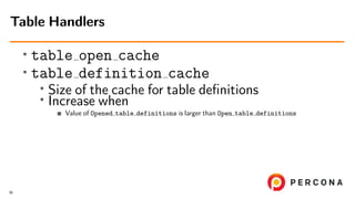 •
table open cache
• table definition cache
• Size of the cache for table deﬁnitions
• Increase when
Value of Opened table...