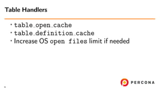 •
table open cache
• table definition cache
• Increase OS open files limit if needed
Table Handlers
36
 