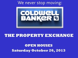 THE PROPERTY EXCHANGE
OPEN HOUSES
Saturday October 26, 2013

 