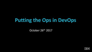 Putting the Ops in DevOps
October 26th 2017
 