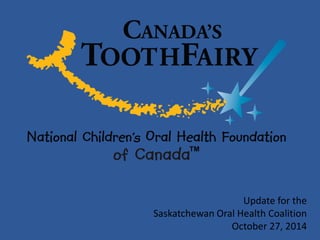 Update for the Saskatchewan Oral Health Coalition October 27, 2014  