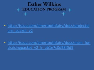 • 
http://issuu.com/amertoothfairy/docs/projectplans_packet_v2 
• 
http://issuu.com/amertoothfairy/docs/msm_fundraisingpacket_v2_lr_ab1e7c0d58f0d5 
 