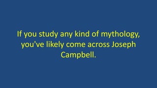 If you study any kind of mythology,
you've likely come across Joseph
Campbell.
 
