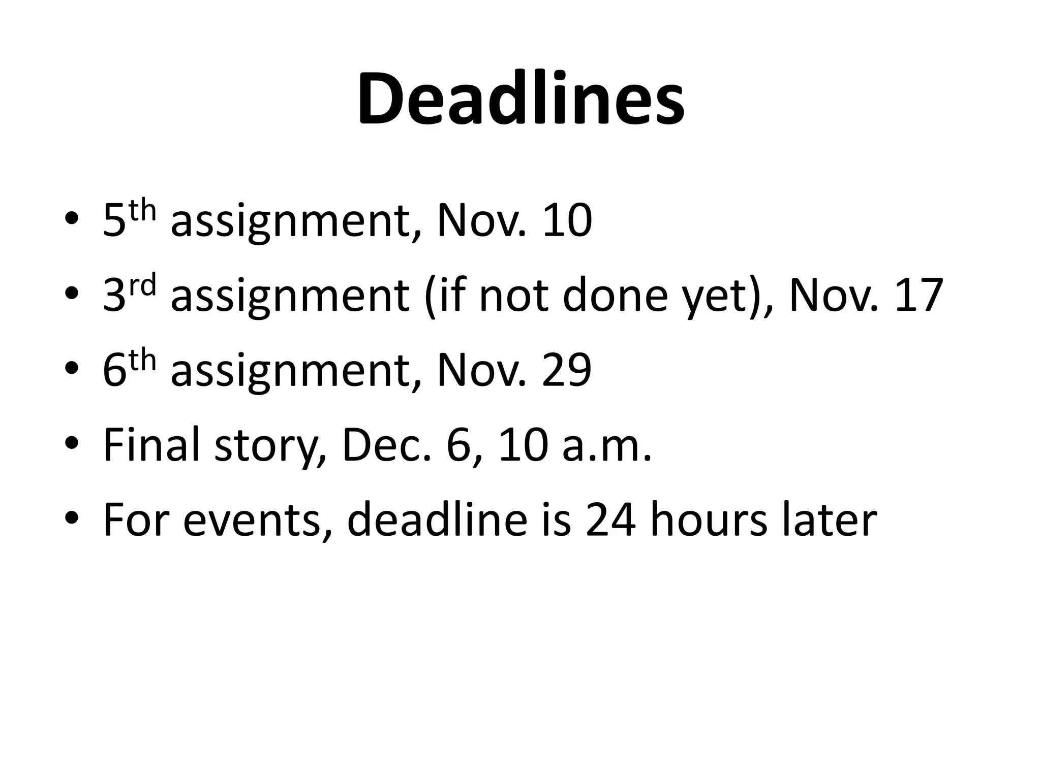 Deadlines
• 5th assignment, Nov. 10
• 3rd assignment (if not done yet), Nov. 17
• 6th assignment, Nov. 29
• Final story, Dec. 6, 10 a.m.
• For events, deadline is 24 hours later
 