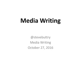 Media Writing
@stevebuttry
Media Writing
October 27, 2016
 