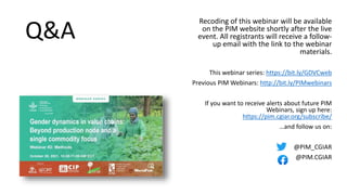 Recoding of this webinar will be available
on the PIM website shortly after the live
event. All registrants will receive a follow-
up email with the link to the webinar
materials.
This webinar series: https://bit.ly/GDVCweb
Previous PIM Webinars: http://bit.ly/PIMwebinars
If you want to receive alerts about future PIM
Webinars, sign up here:
https://pim.cgiar.org/subscribe/
…and follow us on:
@PIM_CGIAR
@PIM.CGIAR
Q&A
 