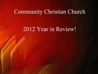Community Christian Church

   2012 Year in Review!
 